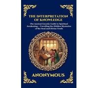 The Interpretation of Knowledge: The Ancient Gnostic Guide to Spiritual Awakening - Unveiling the Hidden Mysteries of the Soul and Divine Truth: 78