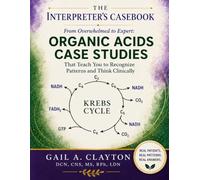 The Interpreter's Casebook: From Overwhelmed to Expert: Organic Acids Case Studies That Teach you How to Recognize Patterns and Think Clinically