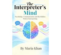 The Interpreter's Mind: Psychology, Communication and the Hidden Work of Interpreting