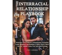 THE INTERRACIAL RELATIONSHIP PLAYBOOK: Mastering Cross-Cultural Communication, Navigating Family Dynamics and Building a Unified Third-Culture Identity without Losing Your Individual Heritage