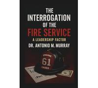 The Interrogation of the Fire Service: A Leadership Factor