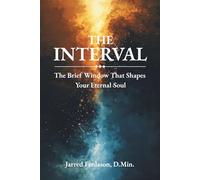 The Interval: The Brief Window That Shapes Your Eternal Soul