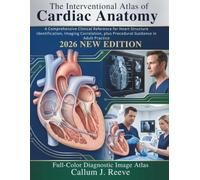 The Interventional Atlas of Cardiac Anatomy: A Comprehensive Clinical Reference for Heart Structure Identification, Imaging Correlation, plus Procedural Guidance in Adult Practice