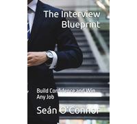 The Interview Blueprint: Build Confidence and Win Any Job
