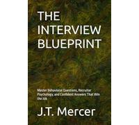 THE INTERVIEW BLUEPRINT: Master Behavioral Questions, Recruiter Psychology, and Confident Answers That Win the Job