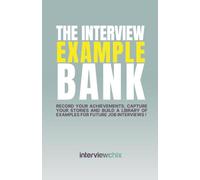 The Interview Example Bank: Record your achievements, capture your stories and build a library of examples for future job interviews