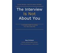 The Interview is Not About You: A Complete Guide to Landing Your Next Great Role