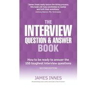 The Interview Question & Answer Book: How to be ready to answer the 155 toughest interview questions [Lingua inglese]