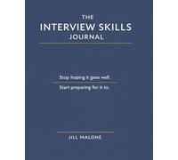 The Interview Skills Journal: Stop hoping it goes well. Start preparing for it to.