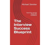 The Interview Success Blueprint: Stand Out and Get Hired with Confidence