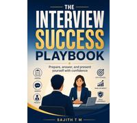 The Interview Success Playbook: Prepare, answer, and present yourself with confidence