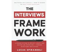 The Interviews Framework: How to Answer the Most Asked Questions | A Proven System to Reflect, Adapt and Master Job Interviews | Turning Rejections into Offers