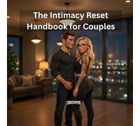 The Intimacy Reset Handbook for Couples: Rebuilding Emotional Connection, Restoring Intimacy and Feeling Close Again Without Pressure