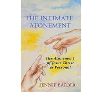The Intimate Atonement: The Atonement of Jesus Christ is Personal