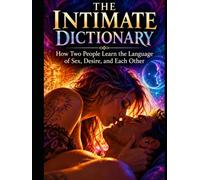 THE INTIMATE DICTIONARY: How Two People Learn the Language of Sex, Desire, and Each Other