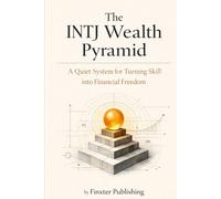 The INTJ Wealth Pyramid: A Quiet System for Turning Skill into Financial Freedom
