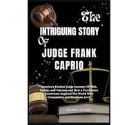 The Intriguing Story of Judge Frank Caprio: America’s Kindest Judge Journey of Faith, Family, and Fairness and How a Providence Courtroom Inspired the World with Compassion and Kindness, Love