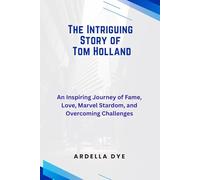The Intriguing Story of Tom Holland: An Inspiring Journey of Fame, Love, Marvel Stardom, and Overcoming Challenges