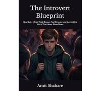 The Introvert Blueprint: How Quiet Minds Think Deeper, Feel Stronger, and Succeed in a World That Never Slows Down
