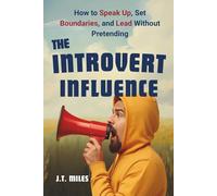 The Introvert Influence: How to Speak Up, Set Boundaries, and Lead Without Pretending