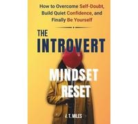 The Introvert Mindset Reset: Unlock Your Inner Confidence and Succeed Without Pretending to Be Extroverted
