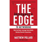 The Introvert’s Edge to Networking: Work the Room. Leverage Social Media. Develop Powerful Connections