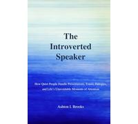 The Introverted Speaker: How Quiet People Handle Presentations, Toasts, Eulogies, and Life's Unavoidable Moments of Attention