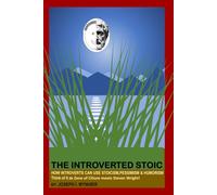 THE INTROVERTED STOIC: How to use introversion, pessimism, humorism to schieve serenity in today's electronic society