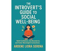 The Introvert's Guide to Social Well-being: Build Confidence, Set Boundaries, and Foster Meaningful Connections