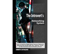 The Introvert's Networking System: How to Build a High-Value Human Network Without the Small Talk, the "Salesy" Tools, or the Constant Social Battery Drain