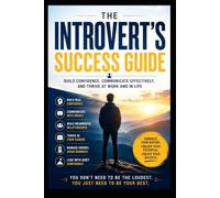 The Introvert's Success Guide: Build Confidence, Communicate Effectively, and Thrive at Work and in Life