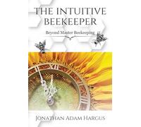 The Intuitive Beekeeper: Beyond Master Beekeeping