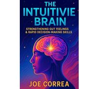The Intuitive Brain: Strengthening Gut Feelings & Rapid Decision-Making Skills: 5