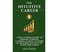 The Intuitive Career: A Real-World Guide to Finding Purpose, Gaining Clarity at Work & Creating Success on Your Own Terms: 3