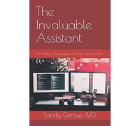The Invaluable Assistant: 30+ Ways to Demonstrate Your Full Value at Work