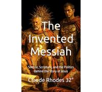 The Invented Messiah: Silence, Scripture, and the Politics Behind the Story of Jesus