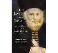 The Invention of a Tradition: The Messianic Zionism of the Gaon of Vilna