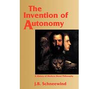 The Invention of Autonomy: A History of Modern Moral Philosophy