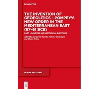 The Invention of Geopolitics: Pompey’s New Order in the Mediterranean East 67-61 Bce: Sources and Historical Questions