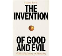 The Invention of Good and Evil: A World History of Morality
