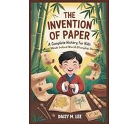 The Invention of Paper : A Complete History for Kids: The Brilliant Minds Behind World-Changing Discoveries