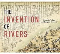The Invention of Rivers: Alexander's Eye and Ganga's Descent (Penn Studies in