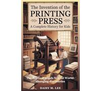 The Invention of the Printing Press: A Complete History for Kids: The Brilliant Minds Behind World-Changing Discoveries