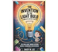 The Invention of the Telephone : A Complete History for Kids: The Brilliant Minds Behind World-Changing Discoveries