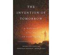 The Invention of Tomorrow: A Natural History of Foresight by Suddendorf, Thomas