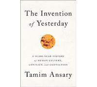 The Invention of Yesterday: A 50,000-Year History of Human Culture, Conflict, and Connection