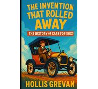 The Invention That Rolled Away: The History of Cars for Kids