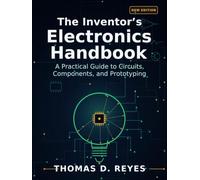 THE INVENTOR'S ELECTRONICS HANDBOOK: A Practical Guide to Circuits, Components, and Prototyping
