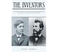 The Inventors: Thomas Edison, Alexander Graham Bell, and the Race to Create the Modern World