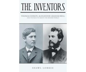 The Inventors: Thomas Edison, Alexander Graham Bell, and the Race to Create the Modern World